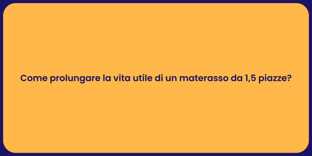 Come prolungare la vita utile di un materasso da 1,5 piazze?