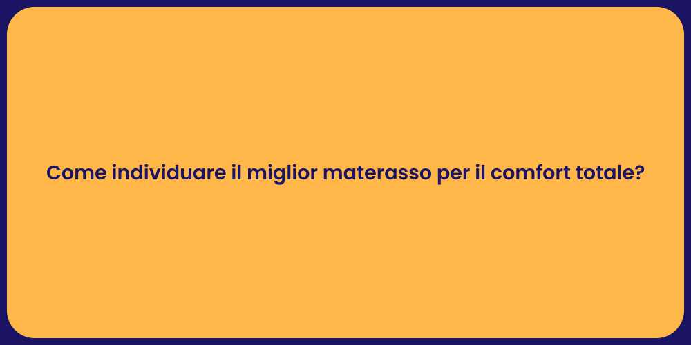 Come individuare il miglior materasso per il comfort totale?