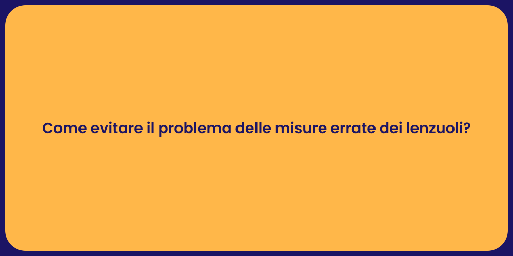 Come evitare il problema delle misure errate dei lenzuoli?