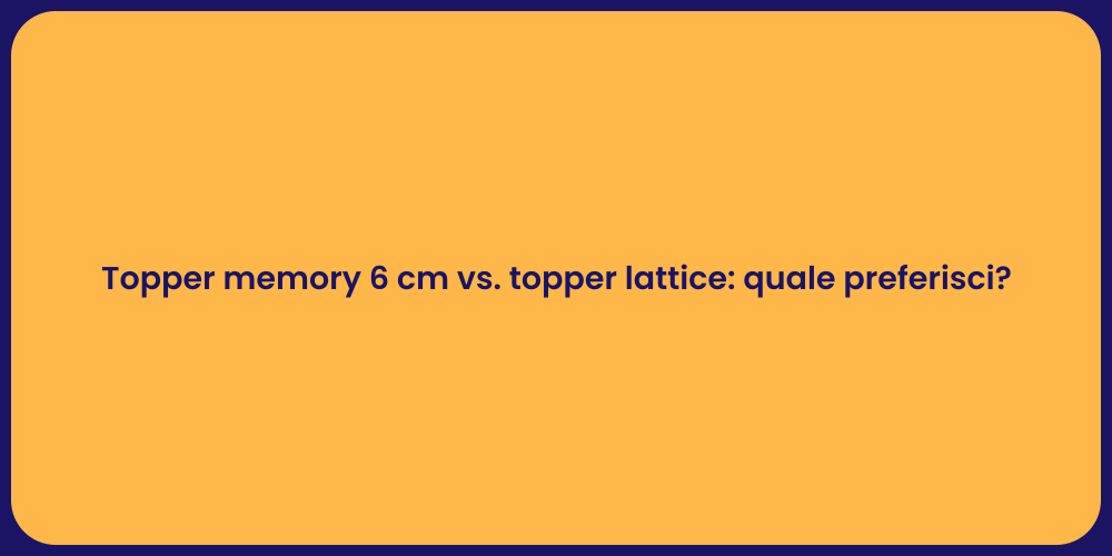 Topper memory 6 cm vs. topper lattice: quale preferisci?
