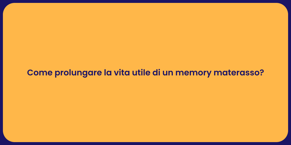 Come prolungare la vita utile di un memory materasso?