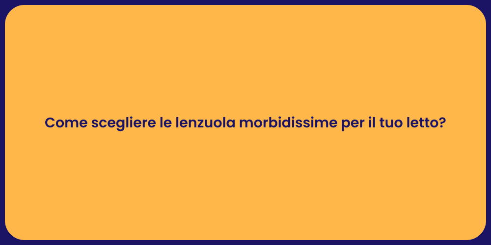 Come scegliere le lenzuola morbidissime per il tuo letto?