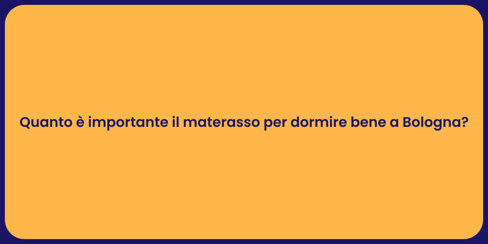 Quanto è importante il materasso per dormire bene a Bologna?