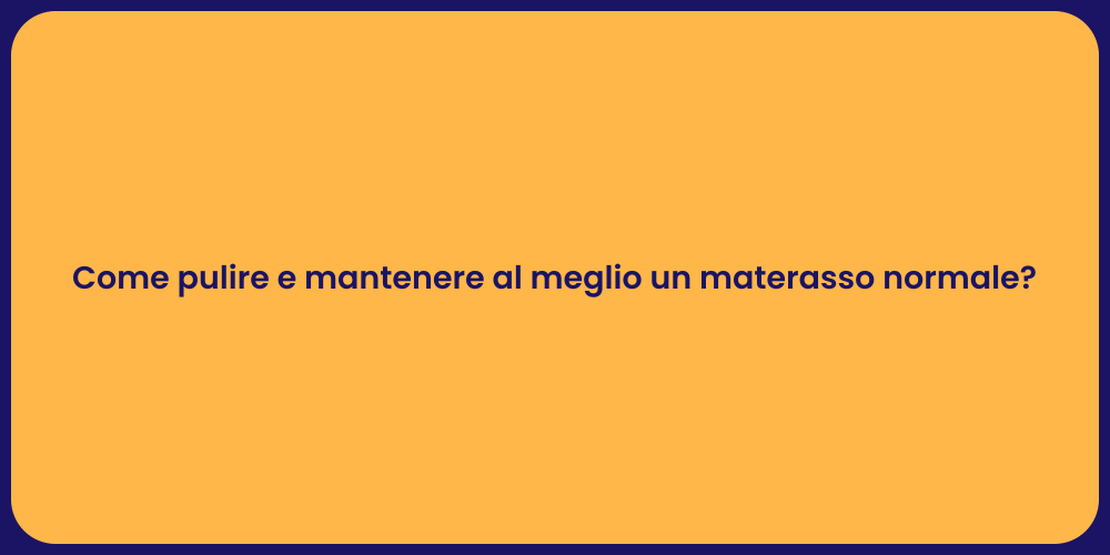 Come pulire e mantenere al meglio un materasso normale?
