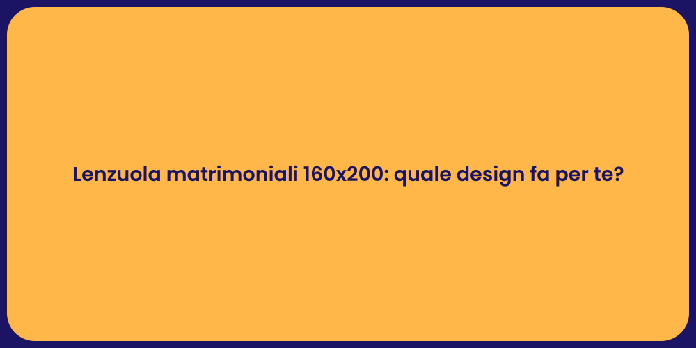 Lenzuola matrimoniali 160x200: quale design fa per te?