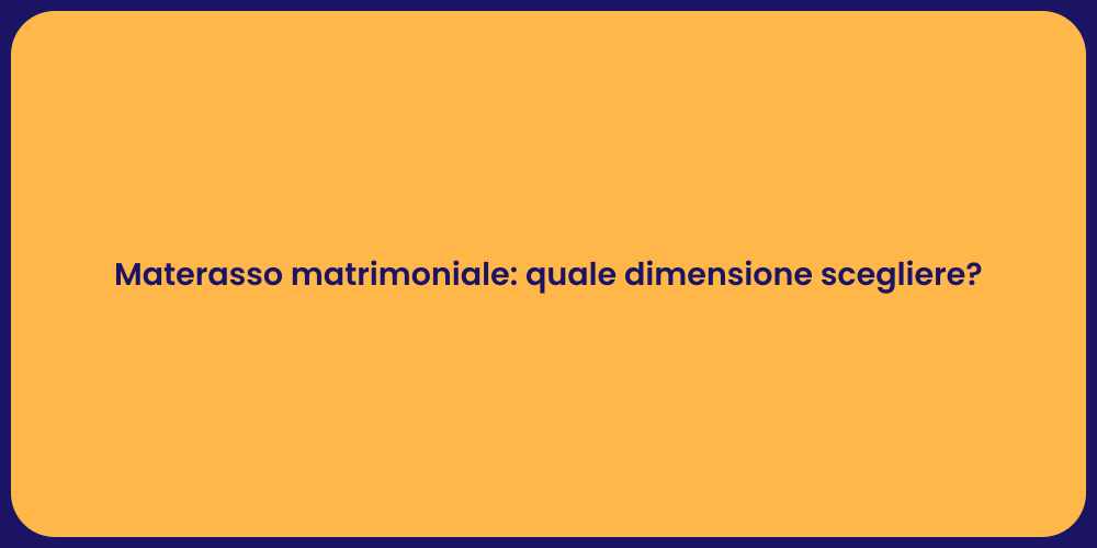 Materasso matrimoniale: quale dimensione scegliere?