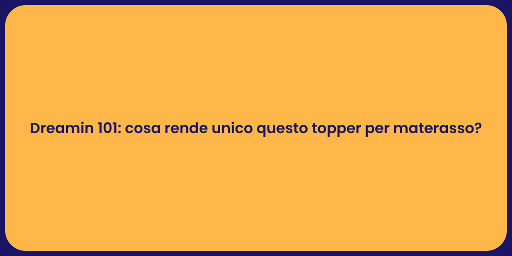 Dreamin 101: cosa rende unico questo topper per materasso?