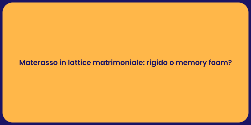 Materasso in lattice matrimoniale: rigido o memory foam?