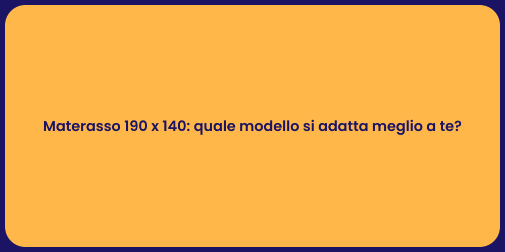 Materasso 190 x 140: quale modello si adatta meglio a te?