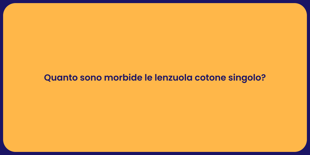 Quanto sono morbide le lenzuola cotone singolo?