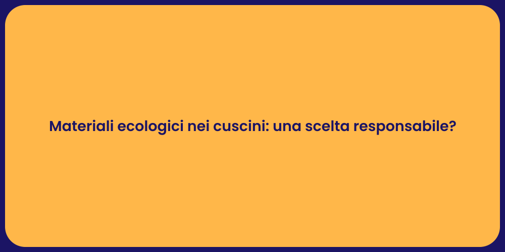 Materiali ecologici nei cuscini: una scelta responsabile?