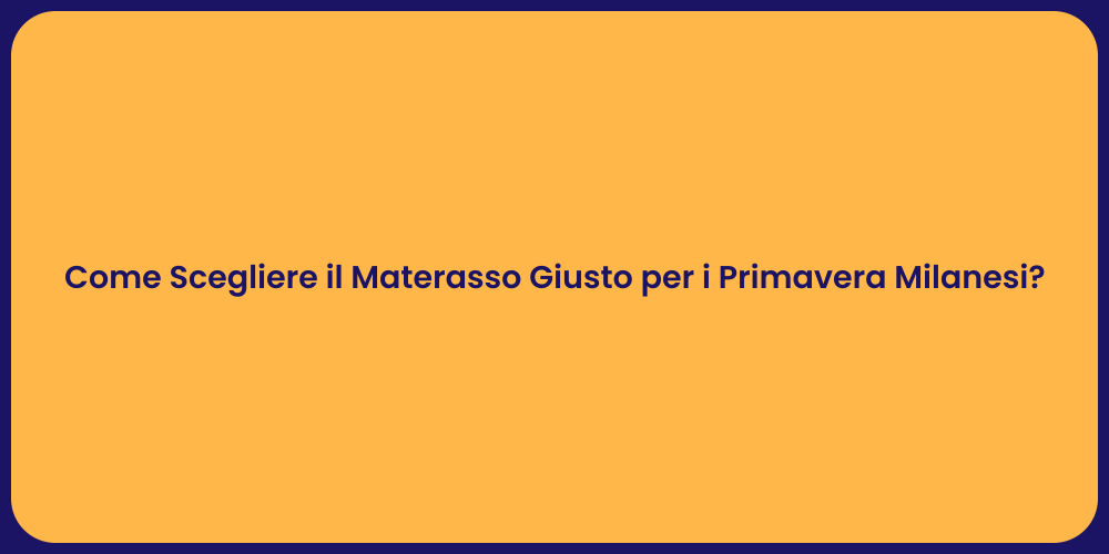 Come Scegliere il Materasso Giusto per i Primavera Milanesi?