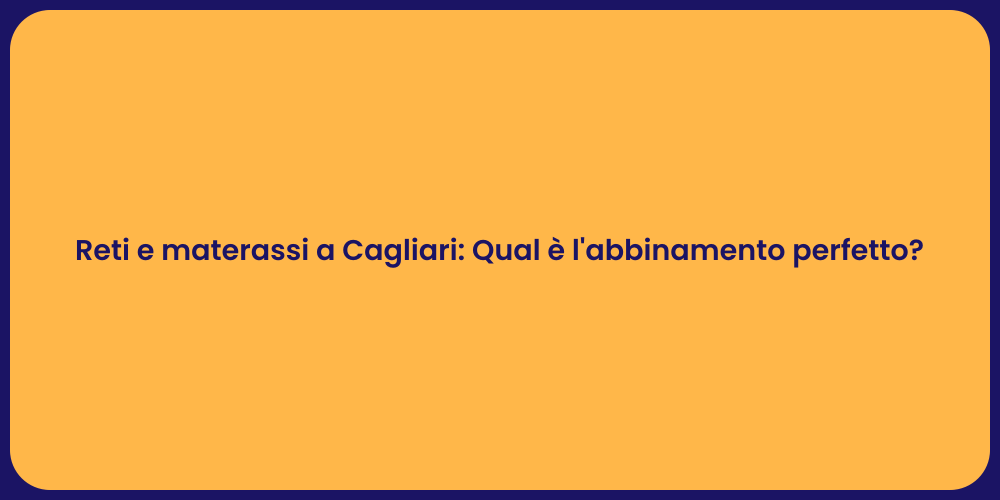 Reti e materassi a Cagliari: Qual è l'abbinamento perfetto?