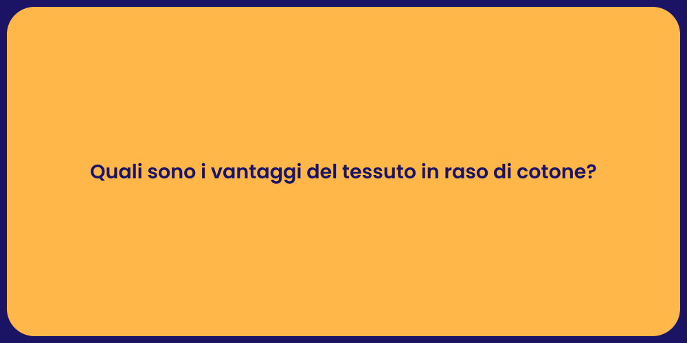 Quali sono i vantaggi del tessuto in raso di cotone?