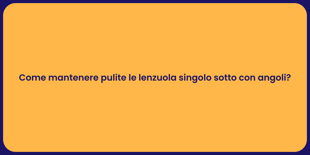 Come mantenere pulite le lenzuola singolo sotto con angoli?