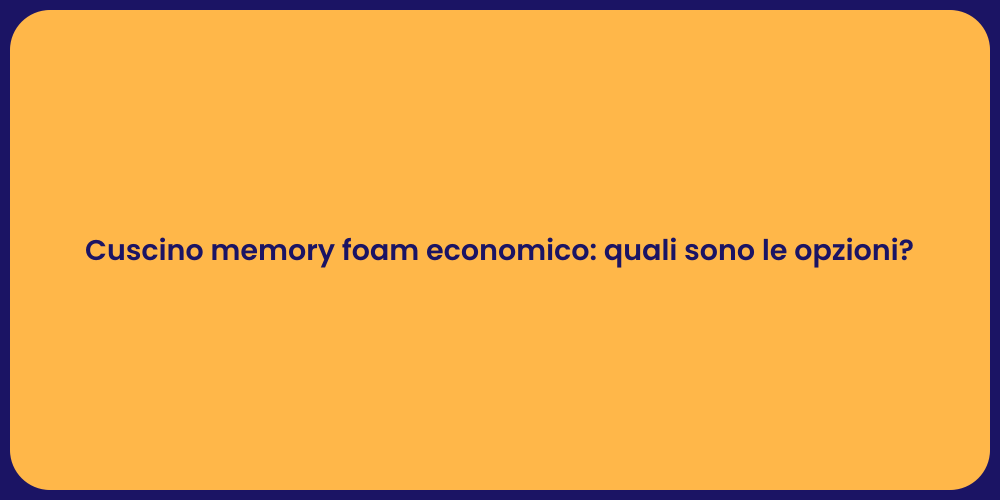 Cuscino memory foam economico: quali sono le opzioni?