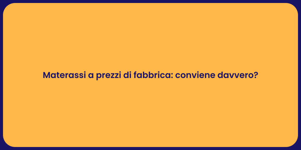 Materassi a prezzi di fabbrica: conviene davvero?