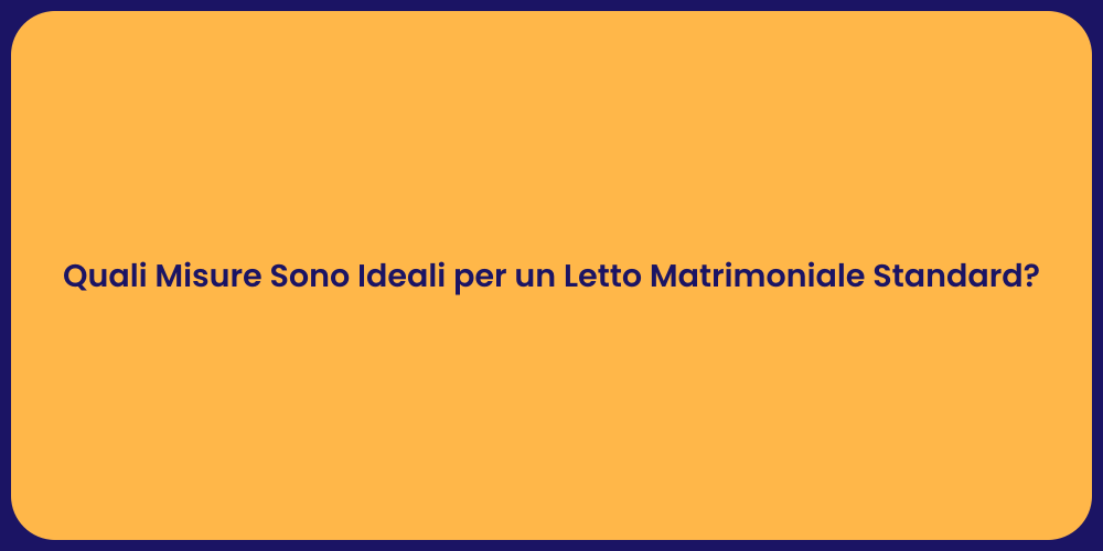 Quali Misure Sono Ideali per un Letto Matrimoniale Standard?