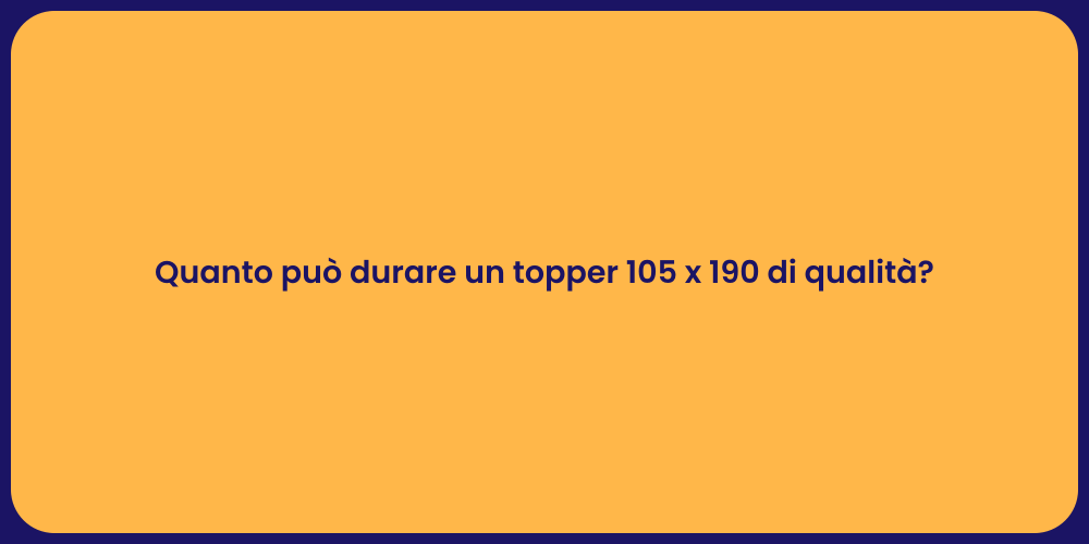 Quanto può durare un topper 105 x 190 di qualità?