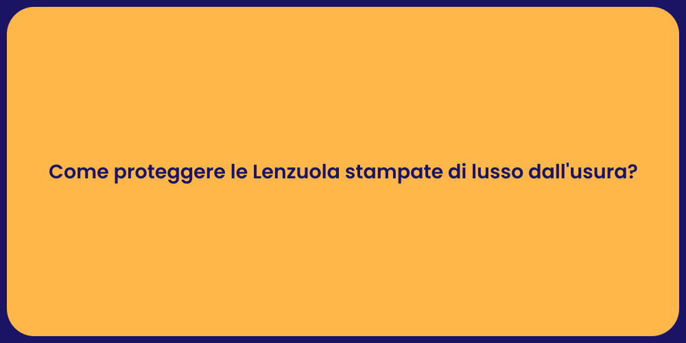 Come proteggere le Lenzuola stampate di lusso dall'usura?