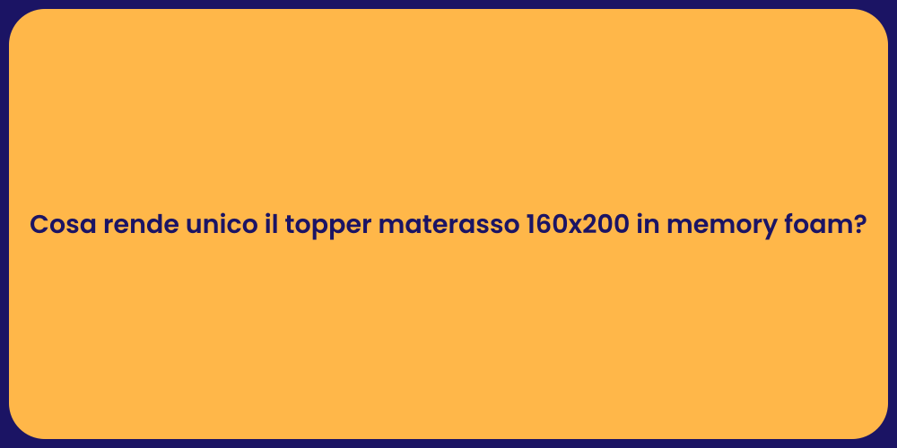 Cosa rende unico il topper materasso 160x200 in memory foam?