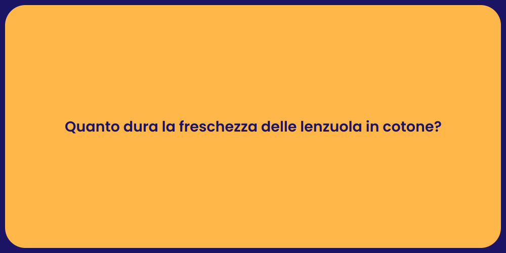 Quanto dura la freschezza delle lenzuola in cotone?