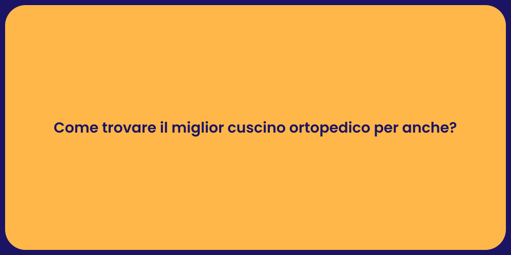 Come trovare il miglior cuscino ortopedico per anche?