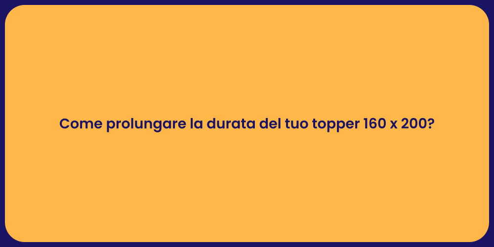 Come prolungare la durata del tuo topper 160 x 200?