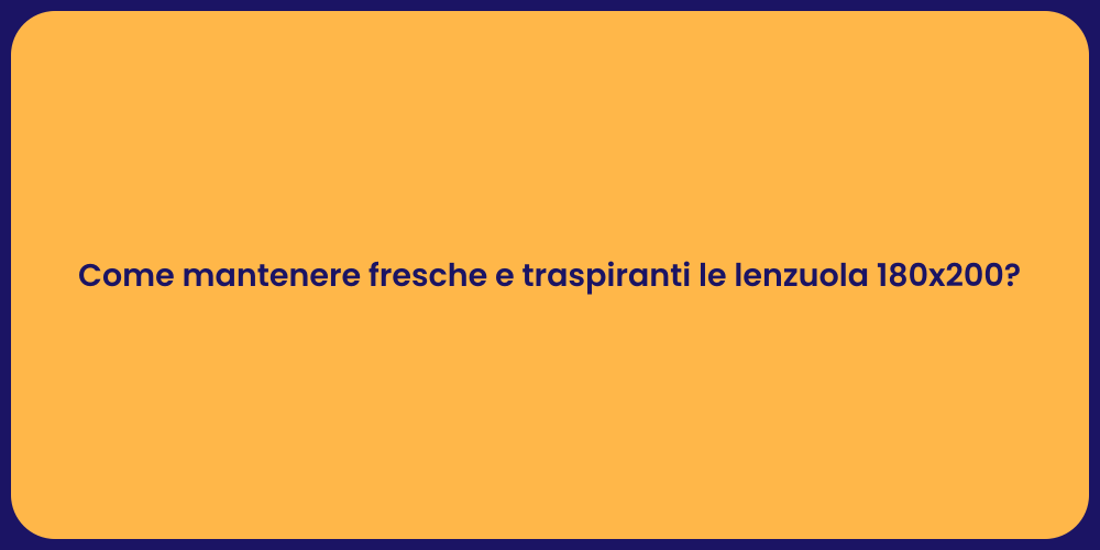 Come mantenere fresche e traspiranti le lenzuola 180x200?