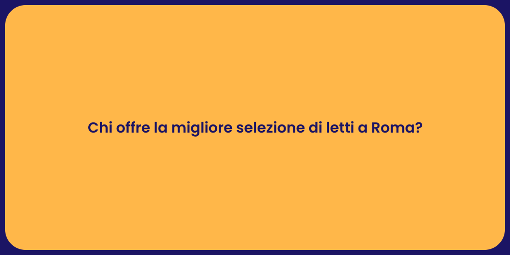 Chi offre la migliore selezione di letti a Roma?