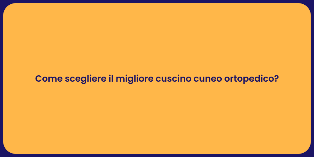 Come scegliere il migliore cuscino cuneo ortopedico?