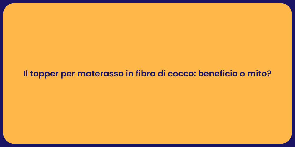 Il topper per materasso in fibra di cocco: beneficio o mito?