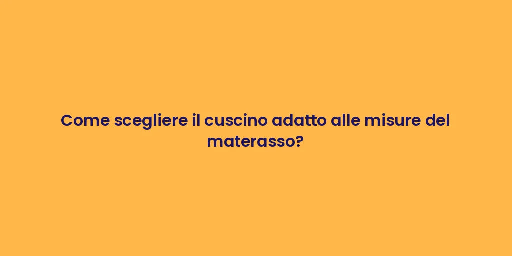 Come scegliere il cuscino adatto alle misure del materasso?