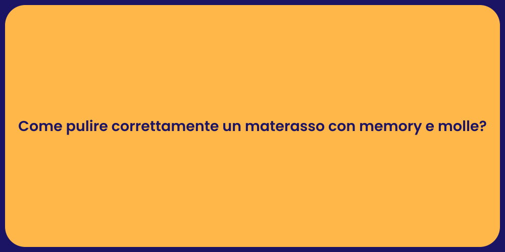 Come pulire correttamente un materasso con memory e molle?