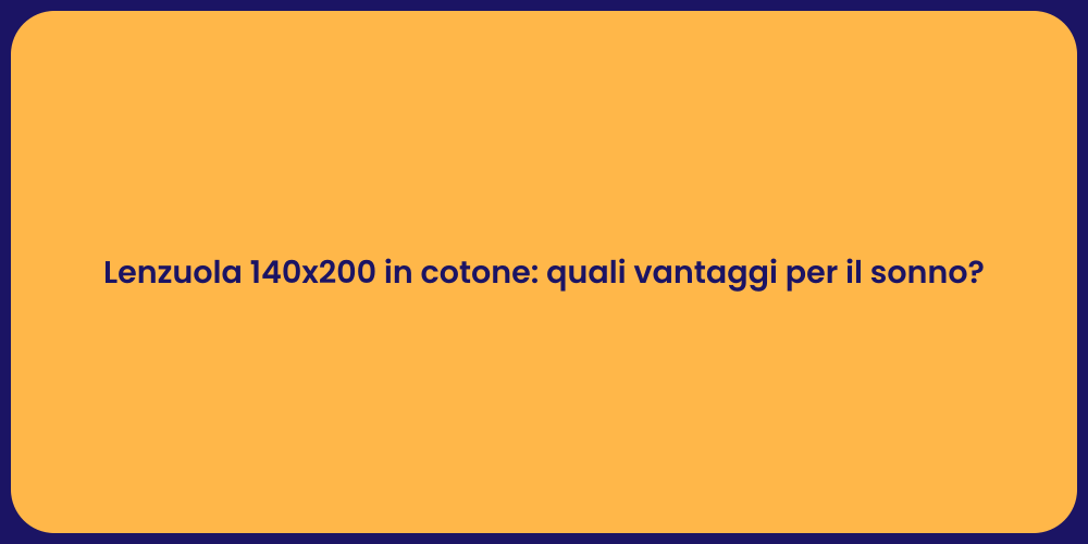 Lenzuola 140x200 in cotone: quali vantaggi per il sonno?
