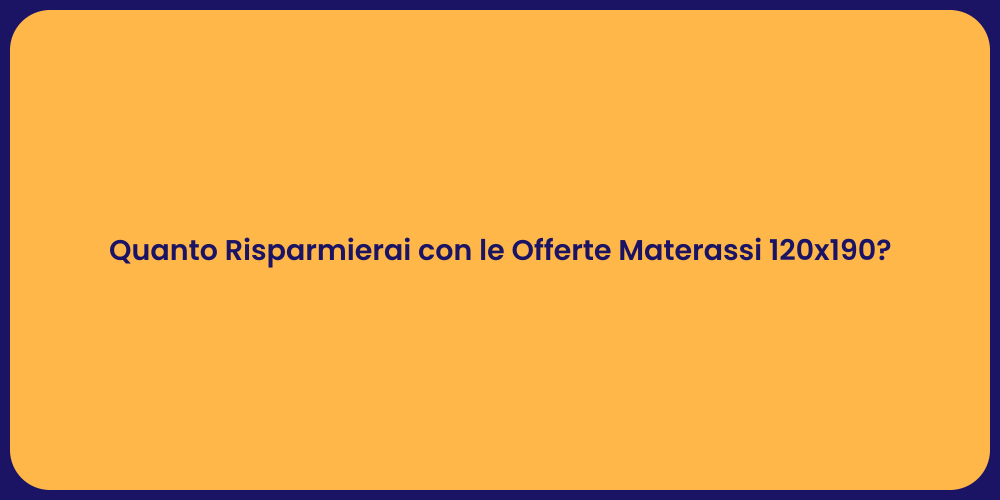 Quanto Risparmierai con le Offerte Materassi 120x190?