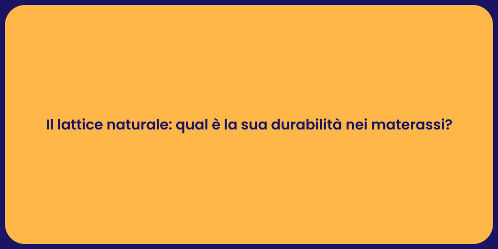 Il lattice naturale: qual è la sua durabilità nei materassi?