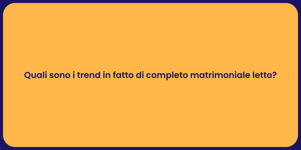 Quali sono i trend in fatto di completo matrimoniale letto?