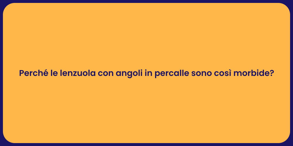 Perché le lenzuola con angoli in percalle sono così morbide?