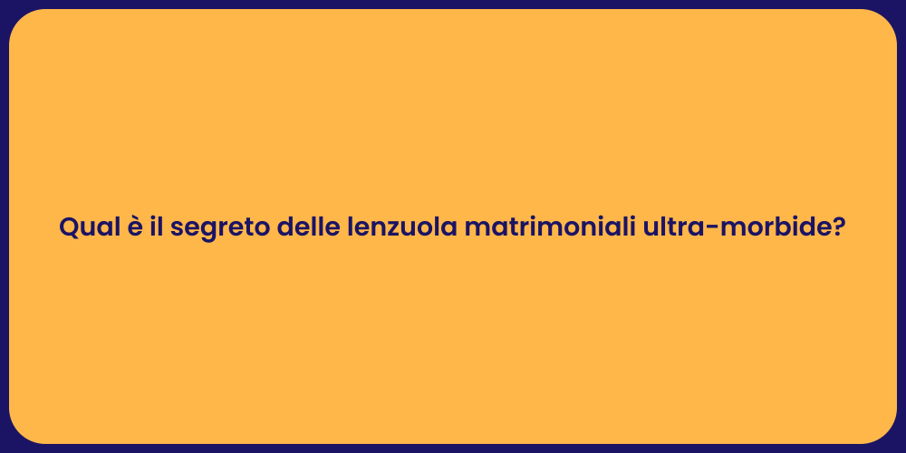 Qual è il segreto delle lenzuola matrimoniali ultra-morbide?