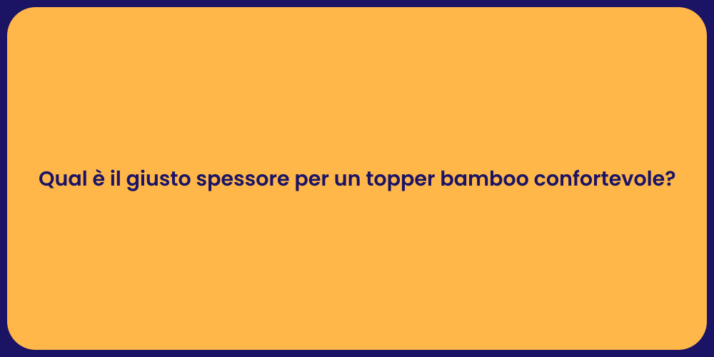 Qual è il giusto spessore per un topper bamboo confortevole?