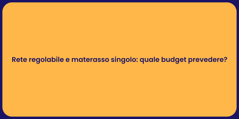 Rete regolabile e materasso singolo: quale budget prevedere?