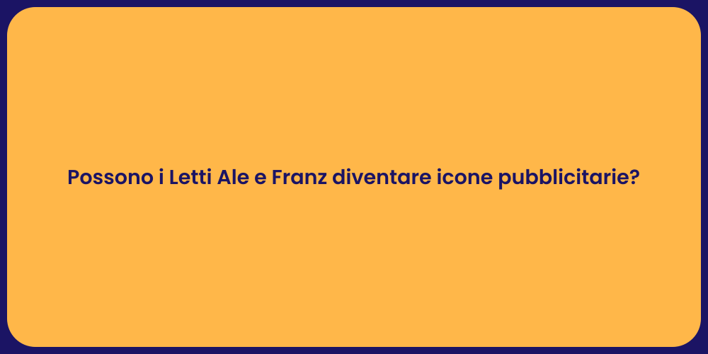 Possono i Letti Ale e Franz diventare icone pubblicitarie?