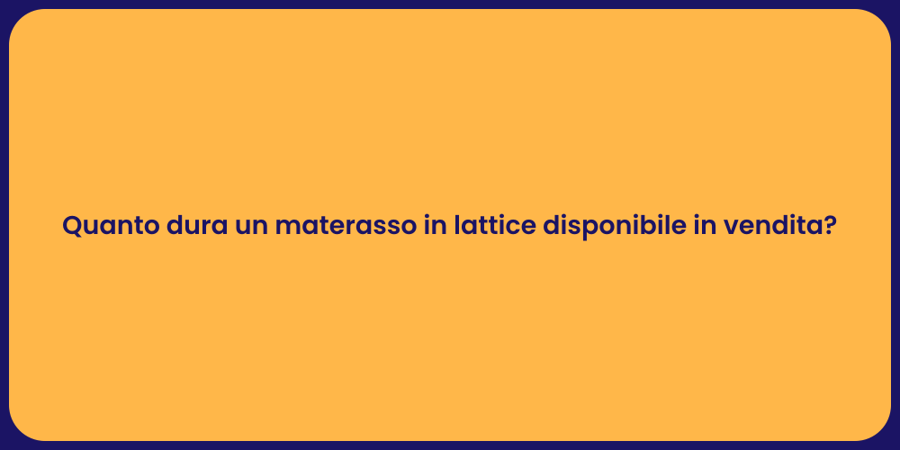 Quanto dura un materasso in lattice disponibile in vendita?