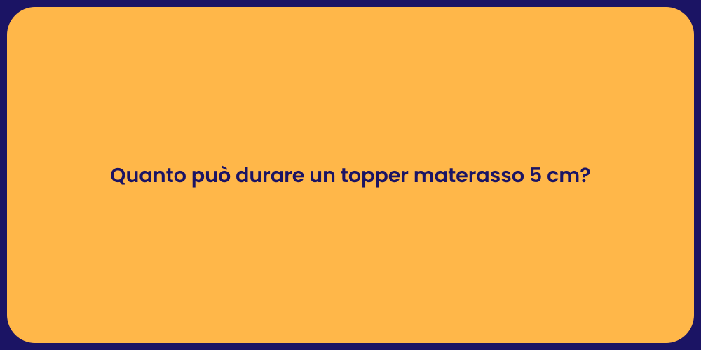 Quanto può durare un topper materasso 5 cm?