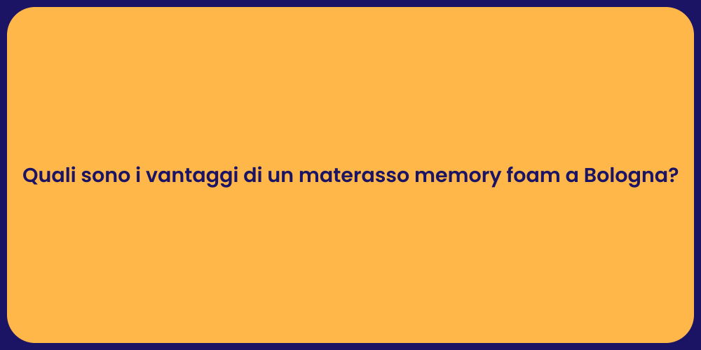 Quali sono i vantaggi di un materasso memory foam a Bologna?