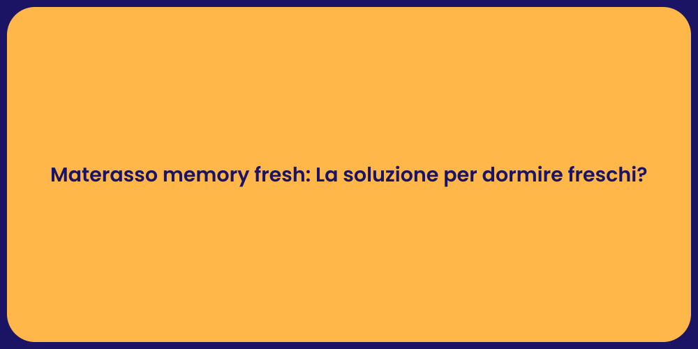 Materasso memory fresh: La soluzione per dormire freschi?