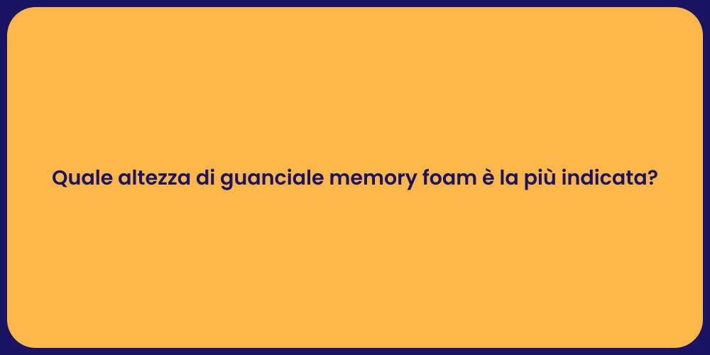 Quale altezza di guanciale memory foam è la più indicata?