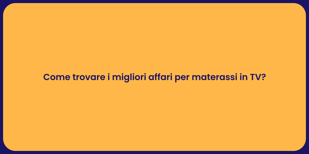Come trovare i migliori affari per materassi in TV?