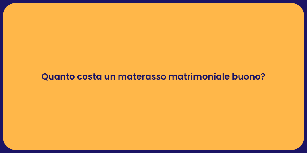 Quanto costa un materasso matrimoniale buono?